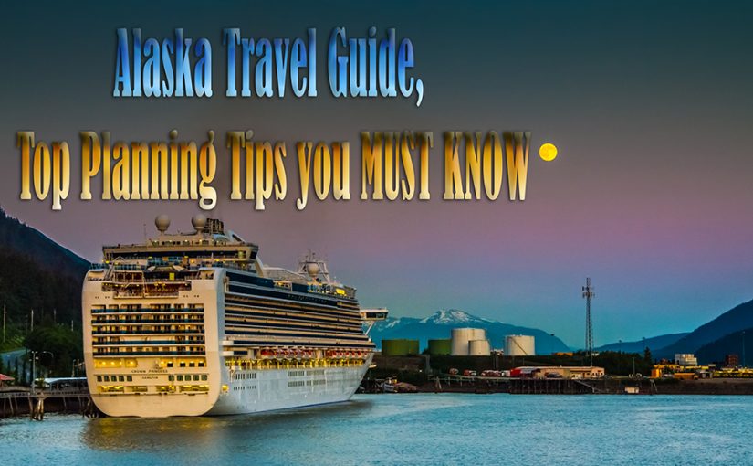Alaska Travel Guide, Top Planning Tips you MUST KNOW